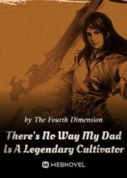 There's No Way My Dad Is A Legendary Cultivator