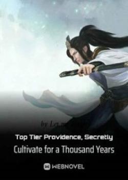 Top Tier Providence, Secretly Cultivate For A Thousand Years