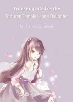 Transmigrated As The Tortured Female Lead's Daughter